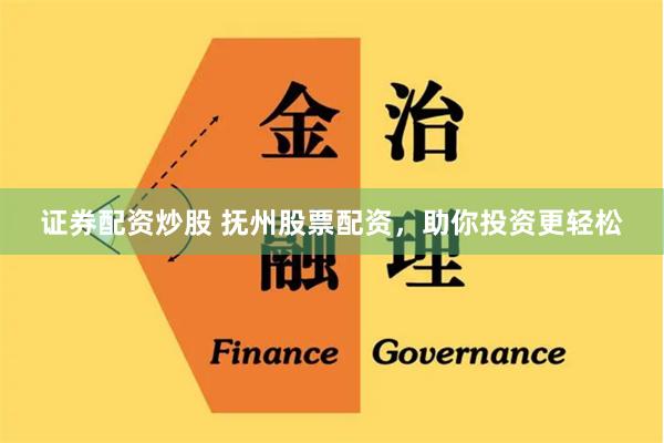 证券配资炒股 抚州股票配资，助你投资更轻松